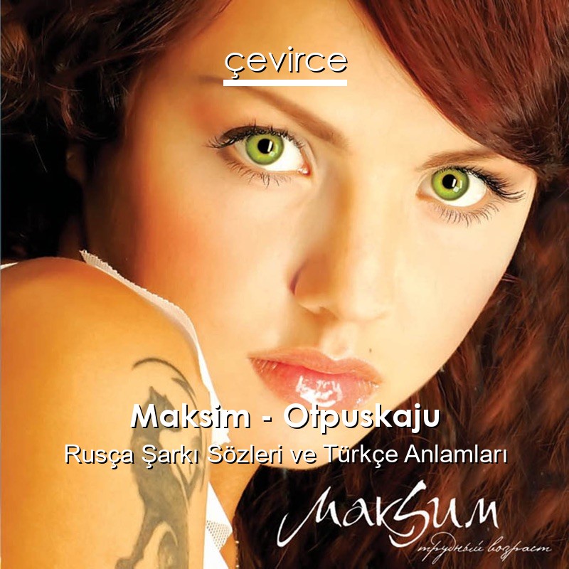 Maksim – Otpuskaju Rusça Şarkı Sözleri Türkçe Anlamları