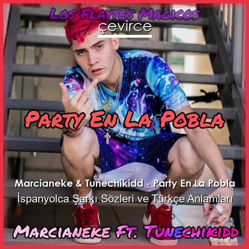 Marcianeke & Tunechikidd – Party En La Pobla İspanyolca Şarkı Sözleri Türkçe Anlamları