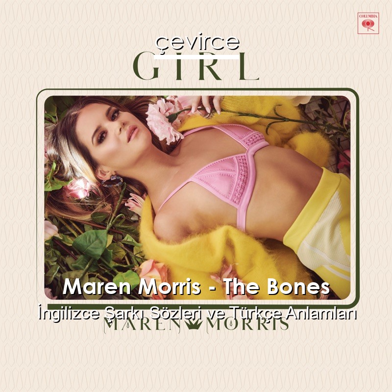 Maren Morris – The Bones İngilizce Şarkı Sözleri Türkçe Anlamları