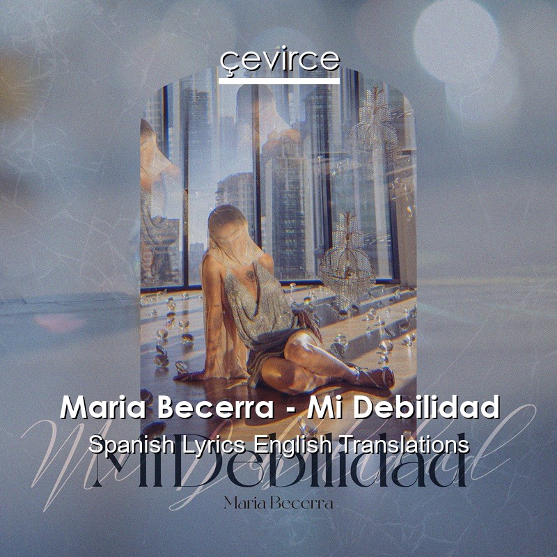 Maria Becerra – Mi Debilidad Spanish Lyrics English Translations