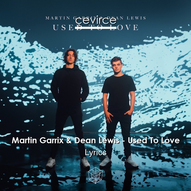 Martin Garrix & Dean Lewis – Used To Love Lyrics