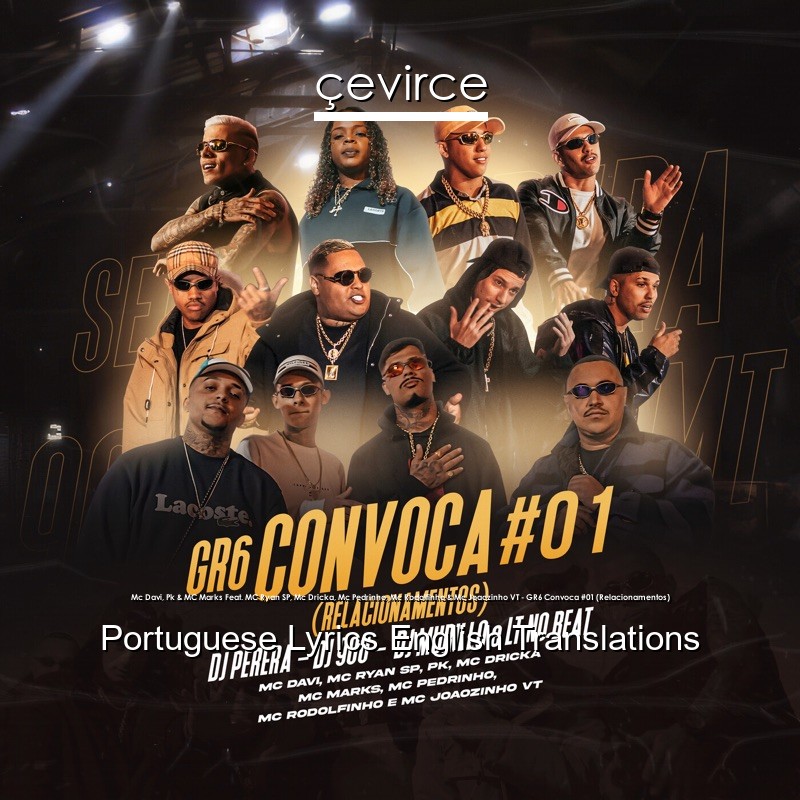 Mc Davi, Pk & MC Marks Feat. MC Ryan SP, Mc Dricka, Mc Pedrinho, Mc Rodolfinho & Mc Joaozinho VT – GR6 Convoca #01 (Relacionamentos) Portuguese Lyrics English Translations