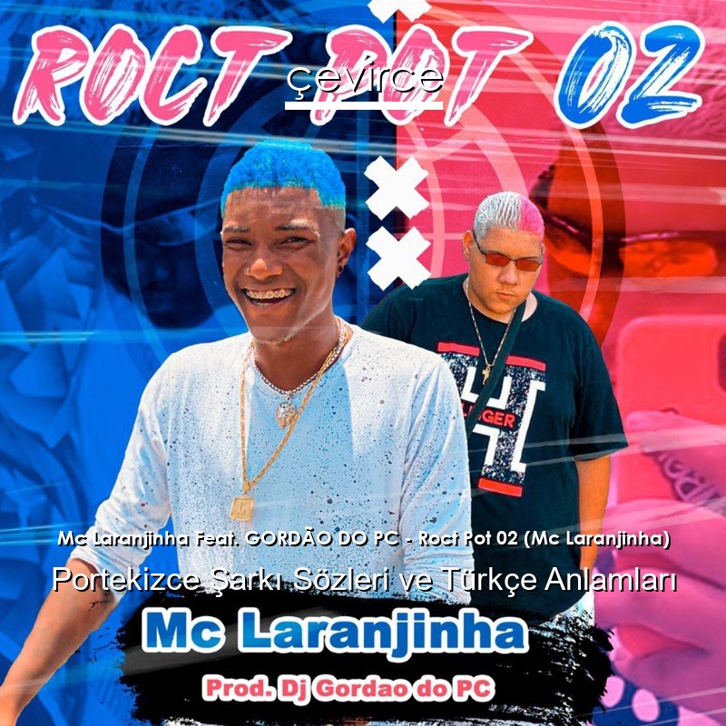 Mc Laranjinha Feat. GORDÃO DO PC – Roct Pot 02 (Mc Laranjinha) Portekizce Şarkı Sözleri Türkçe Anlamları