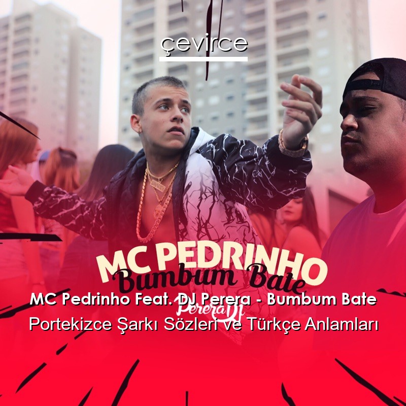 MC Pedrinho Feat. DJ Perera – Bumbum Bate Portekizce Şarkı Sözleri Türkçe Anlamları