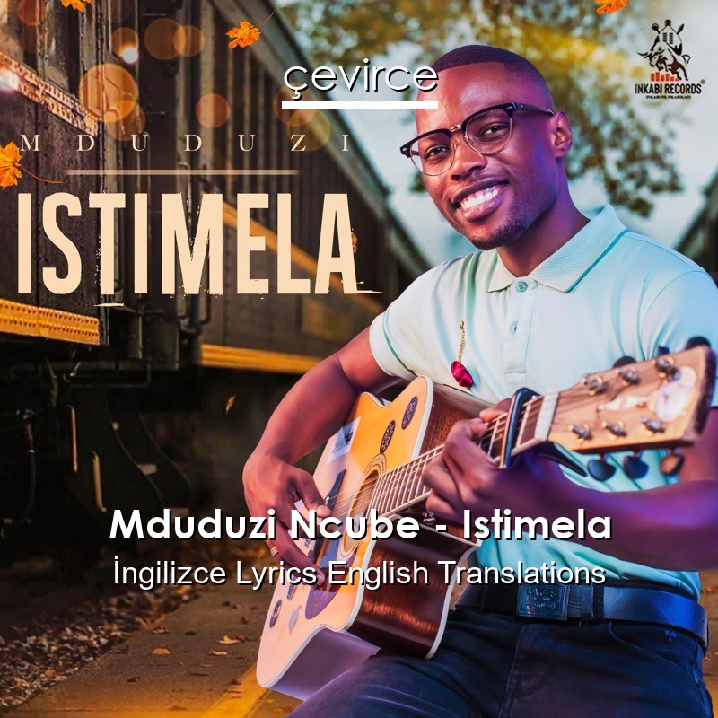 Mduduzi Ncube – Istimela  Lyrics English Translations