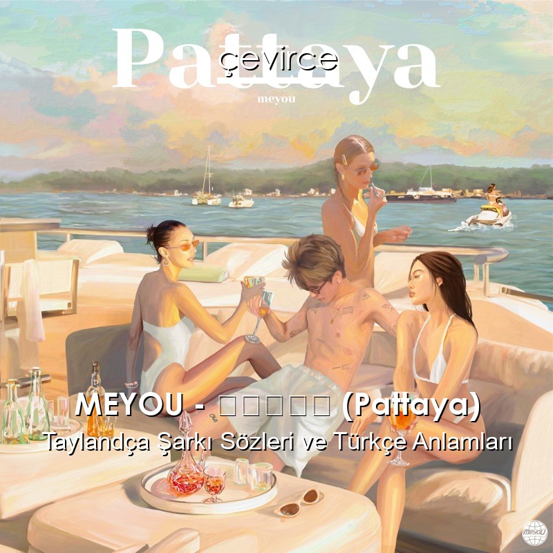 MEYOU – พัทยา (Pattaya) Taylandça Şarkı Sözleri Türkçe Anlamları