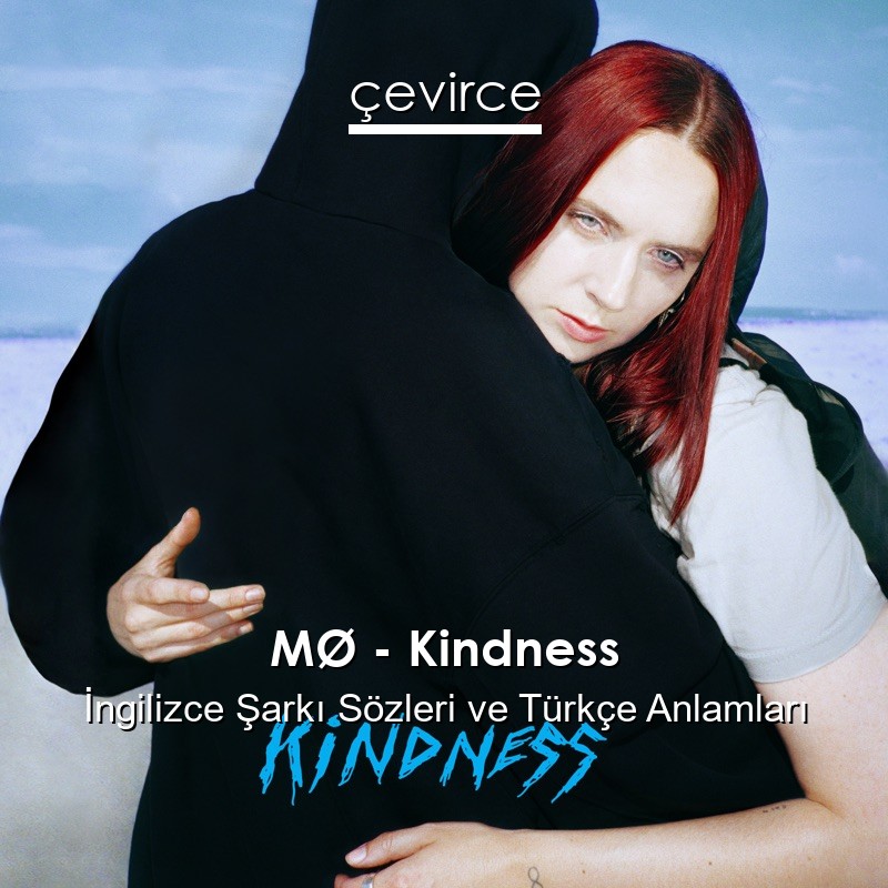 MØ – Kindness İngilizce Şarkı Sözleri Türkçe Anlamları