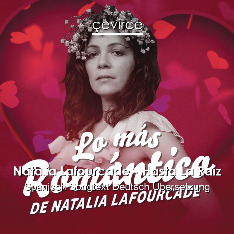 Natalia Lafourcade – Hasta La Raíz Spanisch Songtext Deutsch Übersetzung