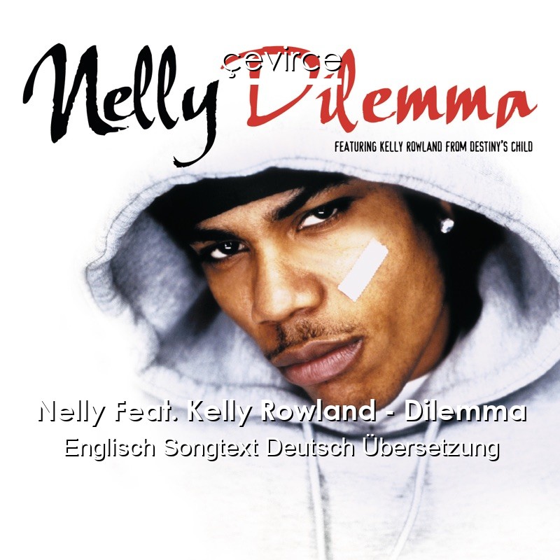 Nelly Feat. Kelly Rowland – Dilemma Englisch Songtext Deutsch Übersetzung