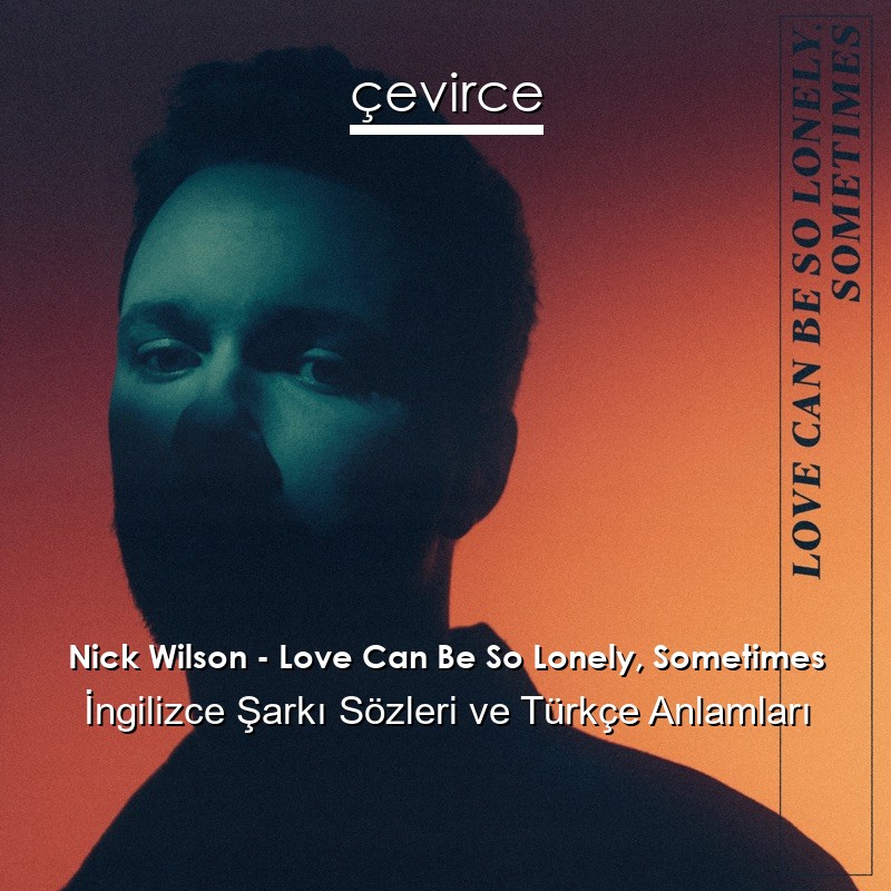 Nick Wilson – Love Can Be So Lonely, Sometimes İngilizce Şarkı Sözleri Türkçe Anlamları