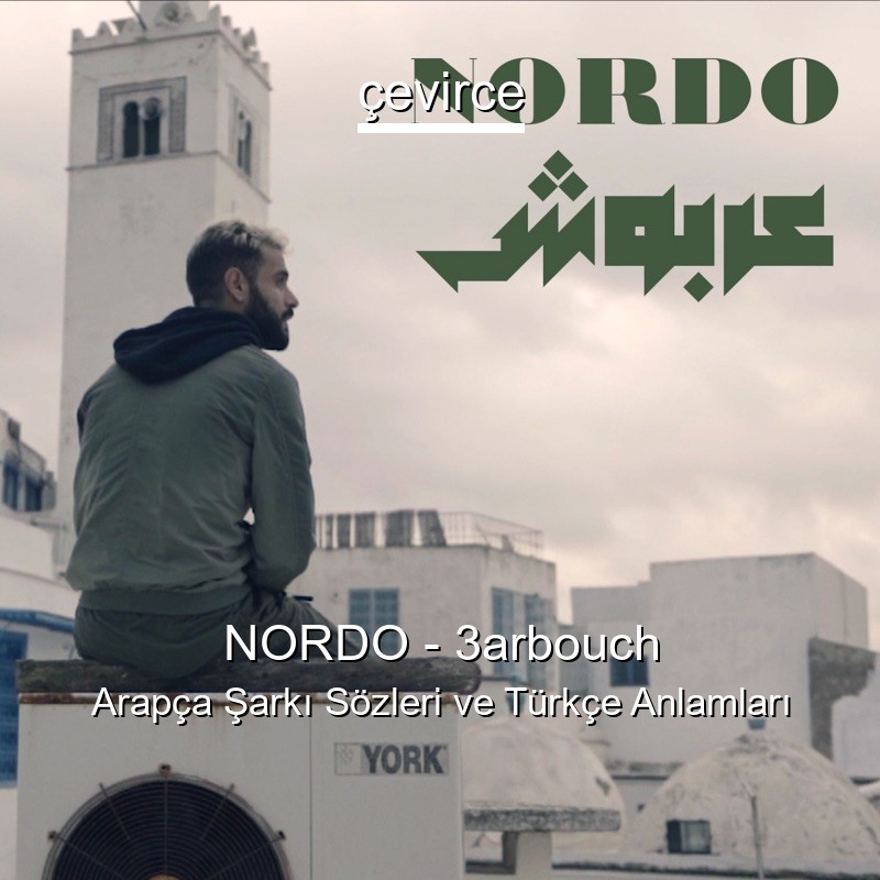 NORDO – 3arbouch Arapça Şarkı Sözleri Türkçe Anlamları