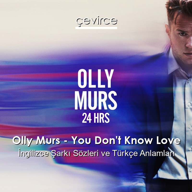 Olly Murs – You Don’t Know Love İngilizce Şarkı Sözleri Türkçe Anlamları