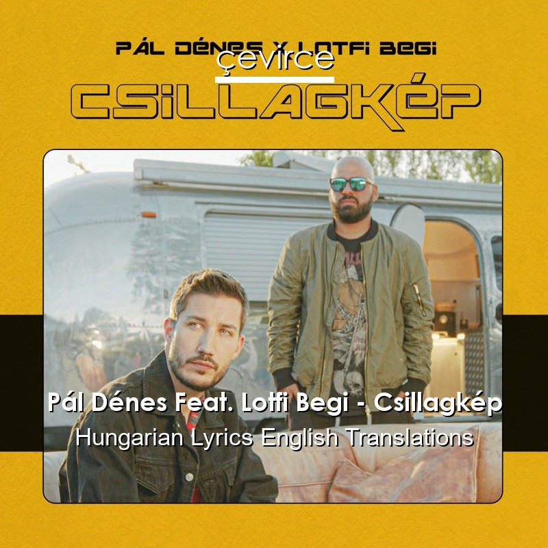 Pál Dénes Feat. Lotfi Begi – Csillagkép Hungarian Lyrics English Translations