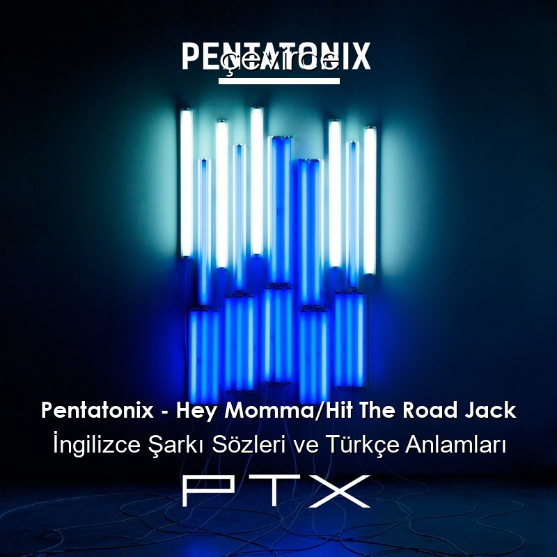 Pentatonix – Hey Momma/Hit The Road Jack İngilizce Şarkı Sözleri Türkçe Anlamları