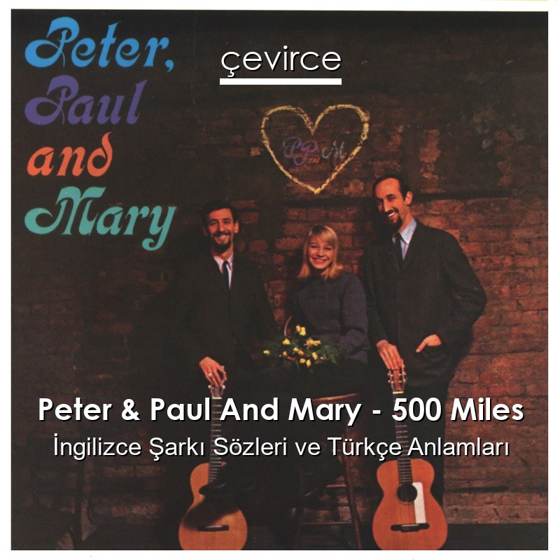 Peter & Paul And Mary – 500 Miles İngilizce Şarkı Sözleri Türkçe Anlamları