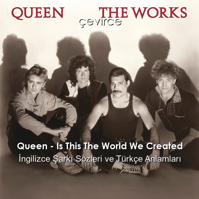 Queen – Is This The World We Created İngilizce Şarkı Sözleri Türkçe Anlamları