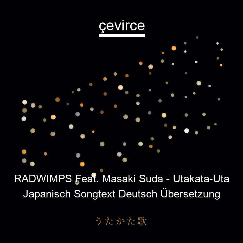 RADWIMPS Feat. Masaki Suda – Utakata-Uta Japanisch Songtext Deutsch Übersetzung