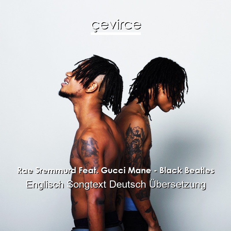 Rae Sremmurd Feat. Gucci Mane – Black Beatles Englisch Songtext Deutsch Übersetzung