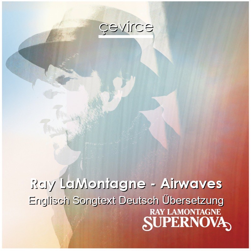 Ray LaMontagne – Airwaves Englisch Songtext Deutsch Übersetzung