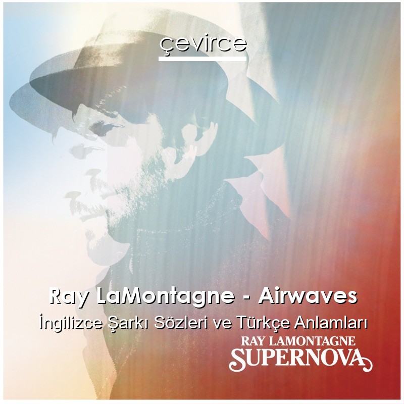 Ray LaMontagne – Airwaves İngilizce Şarkı Sözleri Türkçe Anlamları