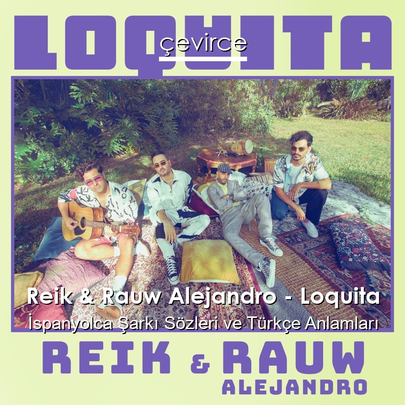 Reik & Rauw Alejandro – Loquita İspanyolca Şarkı Sözleri Türkçe Anlamları