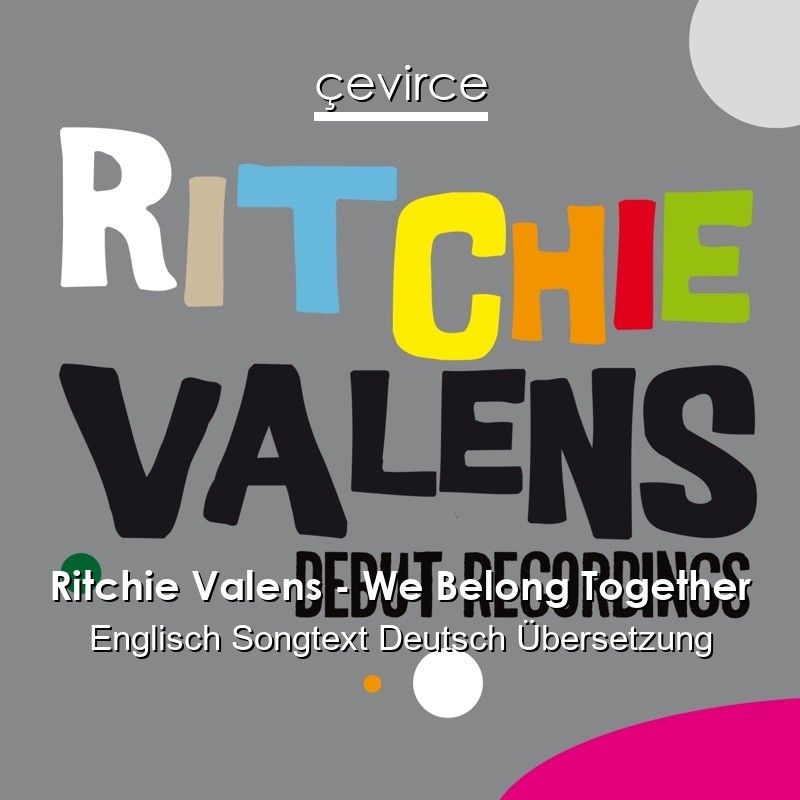 Ritchie Valens – We Belong Together Englisch Songtext Deutsch Übersetzung