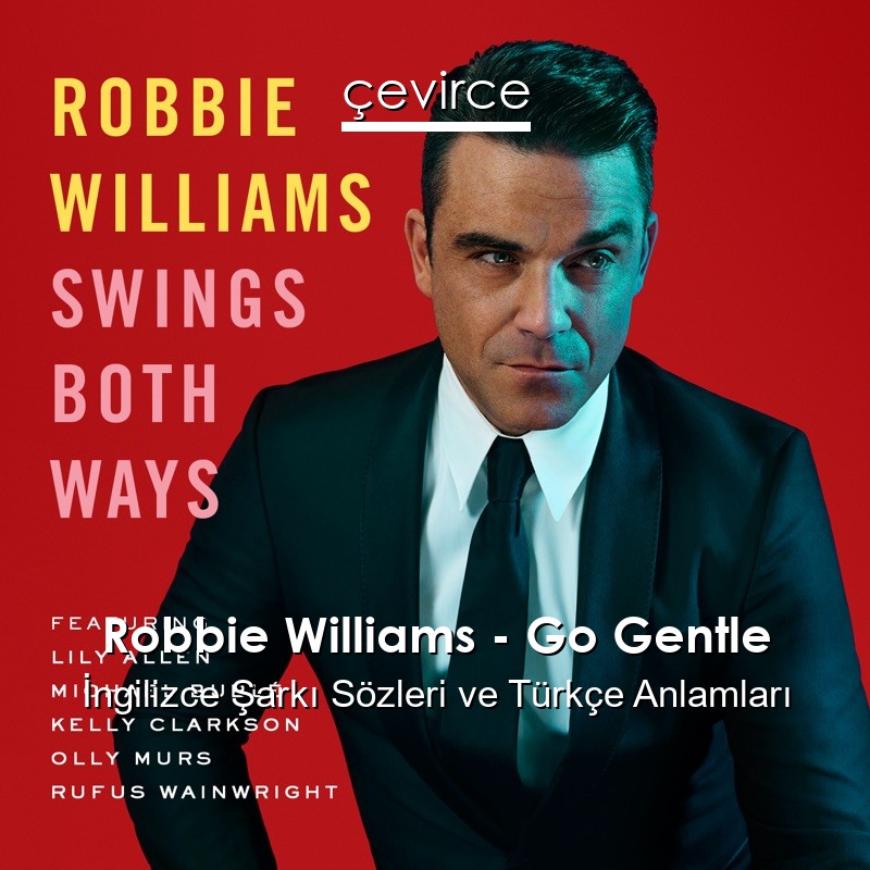 Robbie Williams – Go Gentle İngilizce Şarkı Sözleri Türkçe Anlamları