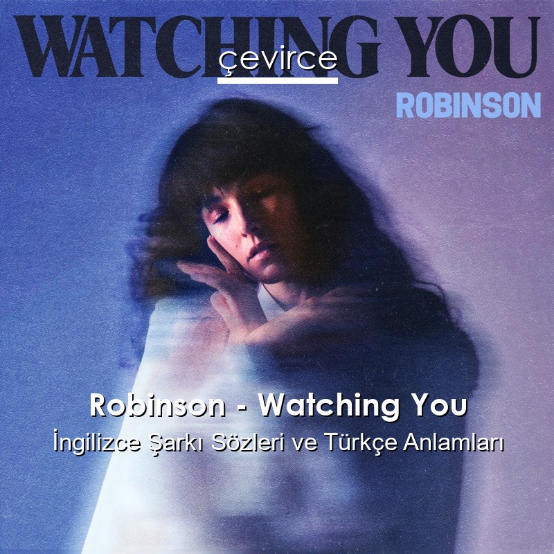 Robinson – Watching You İngilizce Şarkı Sözleri Türkçe Anlamları