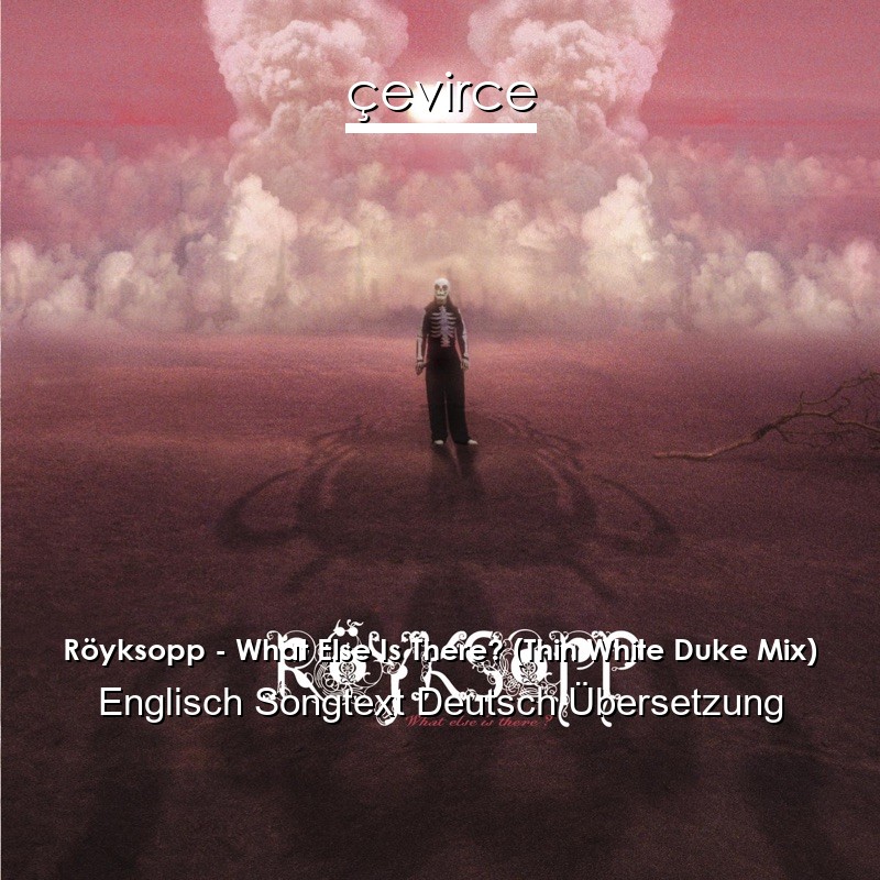 Röyksopp – What Else Is There? (Thin White Duke Mix) Englisch Songtext Deutsch Übersetzung