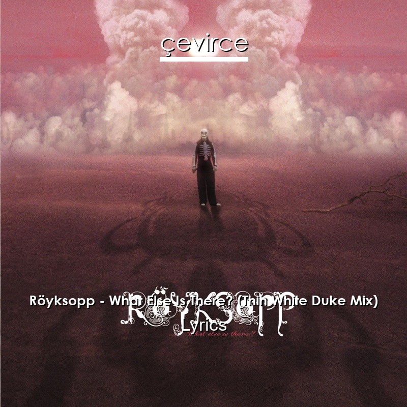 Röyksopp – What Else Is There? (Thin White Duke Mix) Lyrics