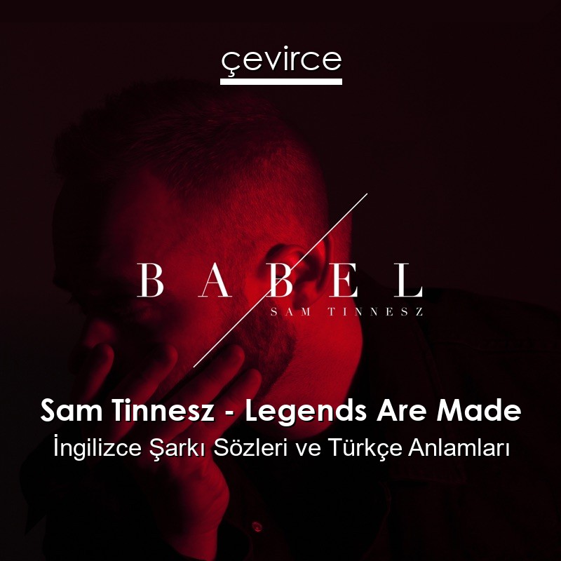 Sam Tinnesz – Legends Are Made İngilizce Şarkı Sözleri Türkçe Anlamları