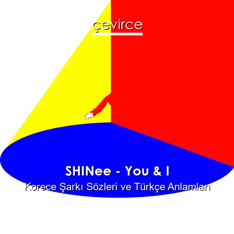 SHINee – You & I Korece Şarkı Sözleri Türkçe Anlamları