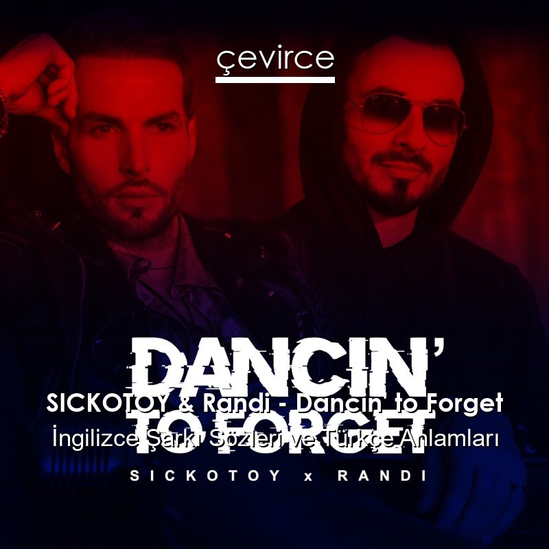 SICKOTOY & Randi – Dancin’ to Forget İngilizce Şarkı Sözleri Türkçe Anlamları