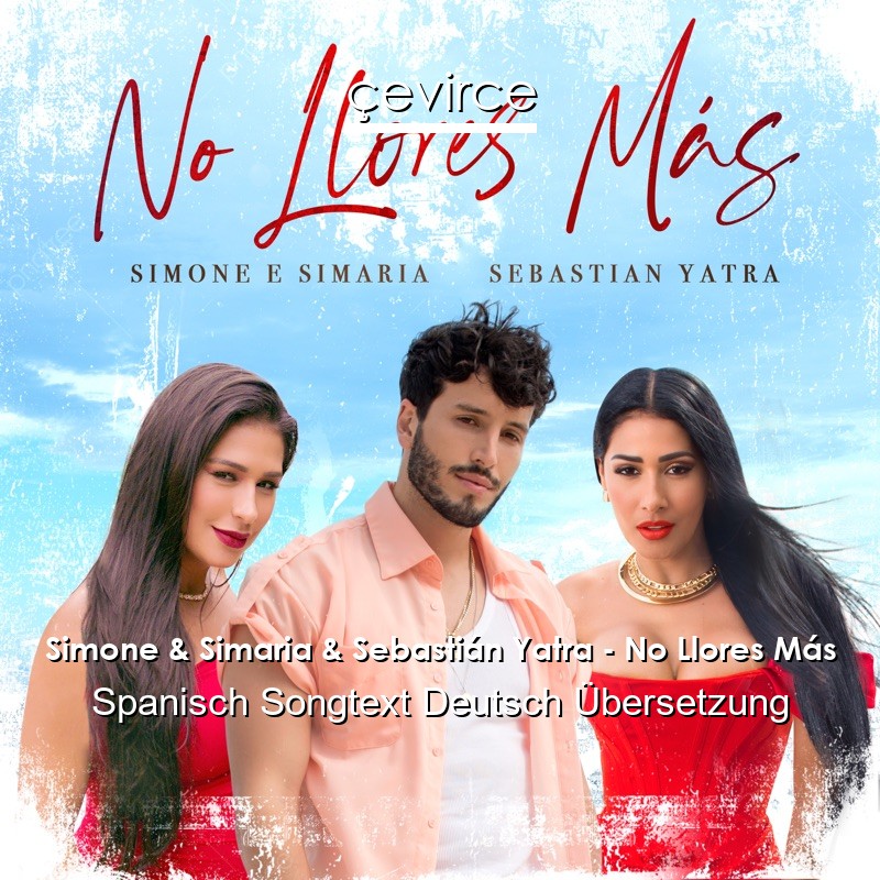 Simone & Simaria & Sebastián Yatra – No Llores Más Spanisch Songtext Deutsch Übersetzung