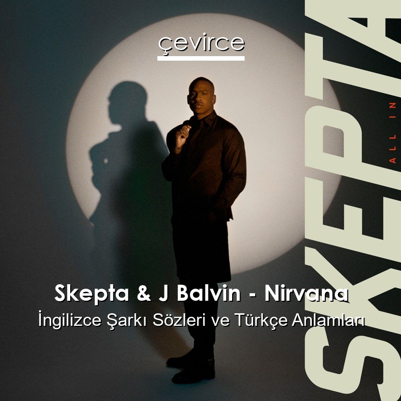 Skepta & J Balvin – Nirvana İngilizce Şarkı Sözleri Türkçe Anlamları