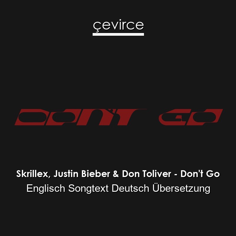 Skrillex, Justin Bieber & Don Toliver – Don’t Go Englisch Songtext Deutsch Übersetzung