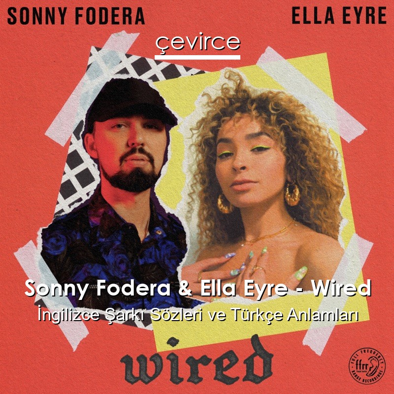 Sonny Fodera & Ella Eyre – Wired İngilizce Şarkı Sözleri Türkçe Anlamları