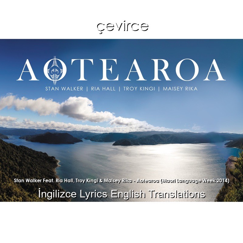 Stan Walker Feat. Ria Hall, Troy Kingi & Maisey Rika – Aotearoa (Maori Language Week 2014)  Lyrics English Translations