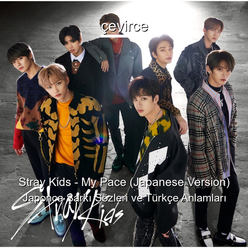 Stray Kids – My Pace (Japanese Version) Japonca Şarkı Sözleri Türkçe Anlamları