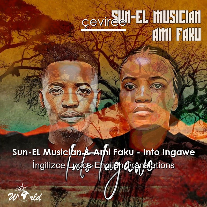 Sun-EL Musician & Ami Faku – Into Ingawe  Lyrics English Translations