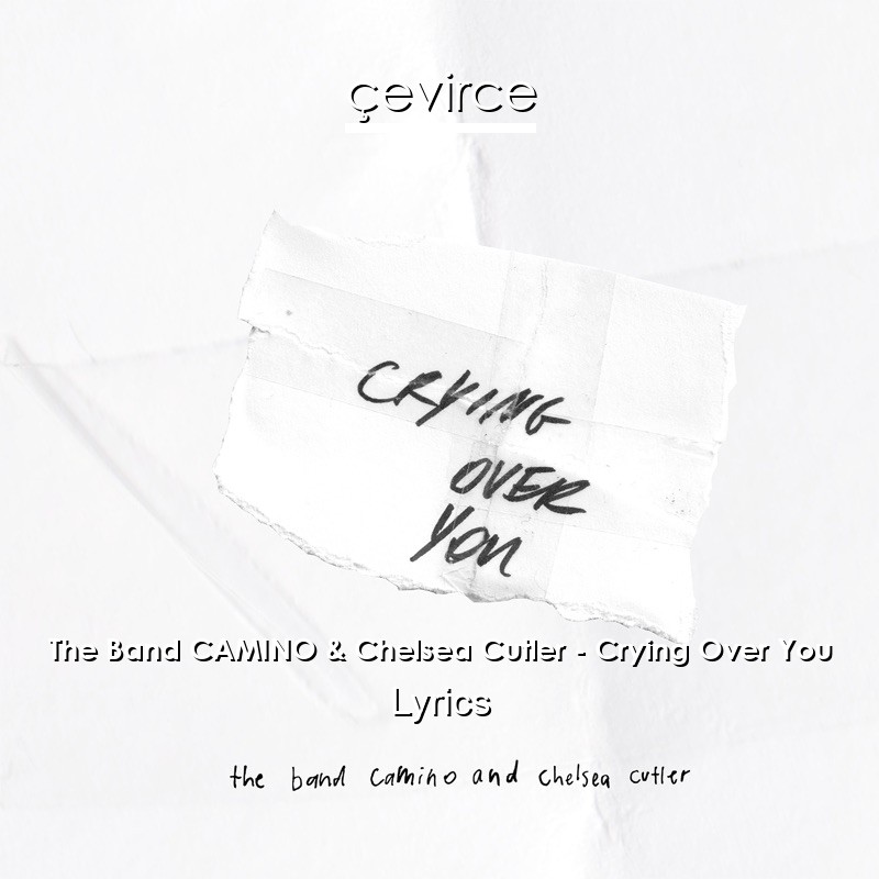 The Band CAMINO & Chelsea Cutler – Crying Over You Lyrics