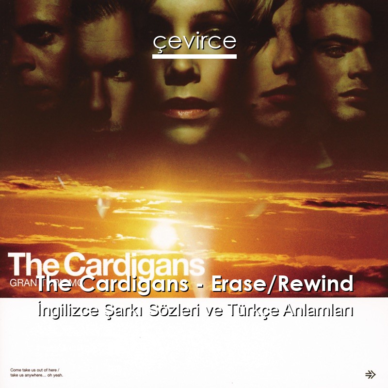 The Cardigans – Erase/Rewind İngilizce Şarkı Sözleri Türkçe Anlamları