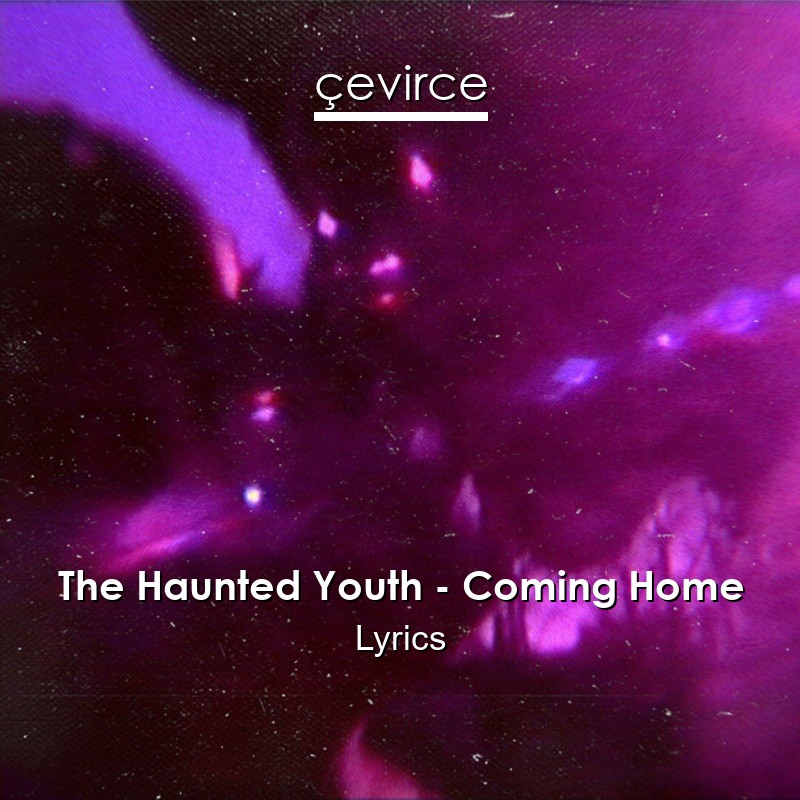 The Haunted Youth – Coming Home Lyrics