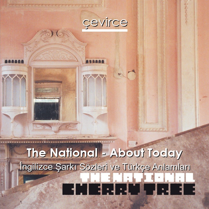 The National – About Today İngilizce Şarkı Sözleri Türkçe Anlamları