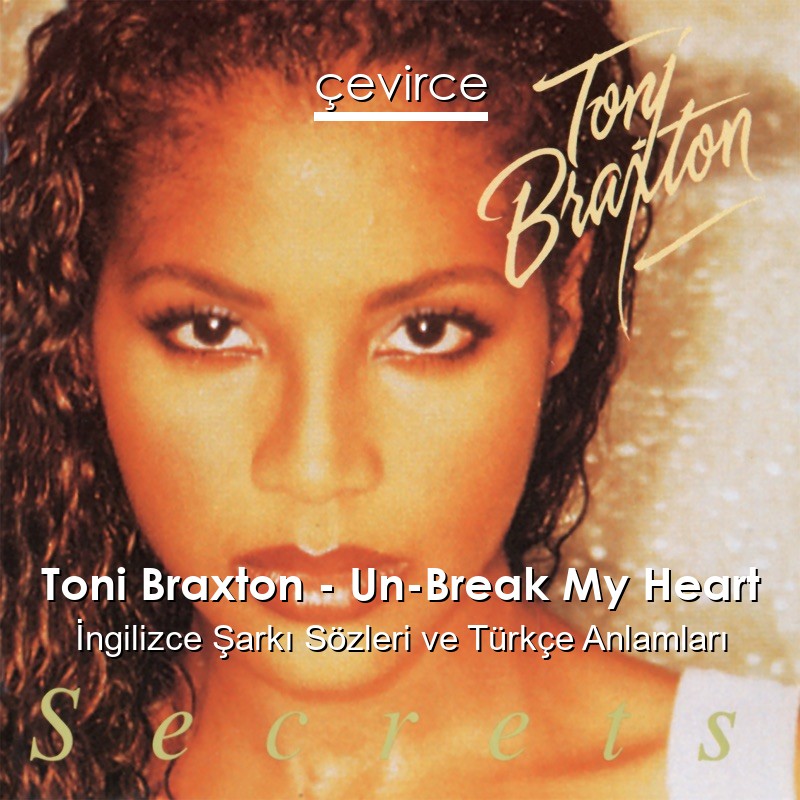 Toni Braxton – Un-Break My Heart İngilizce Şarkı Sözleri Türkçe Anlamları