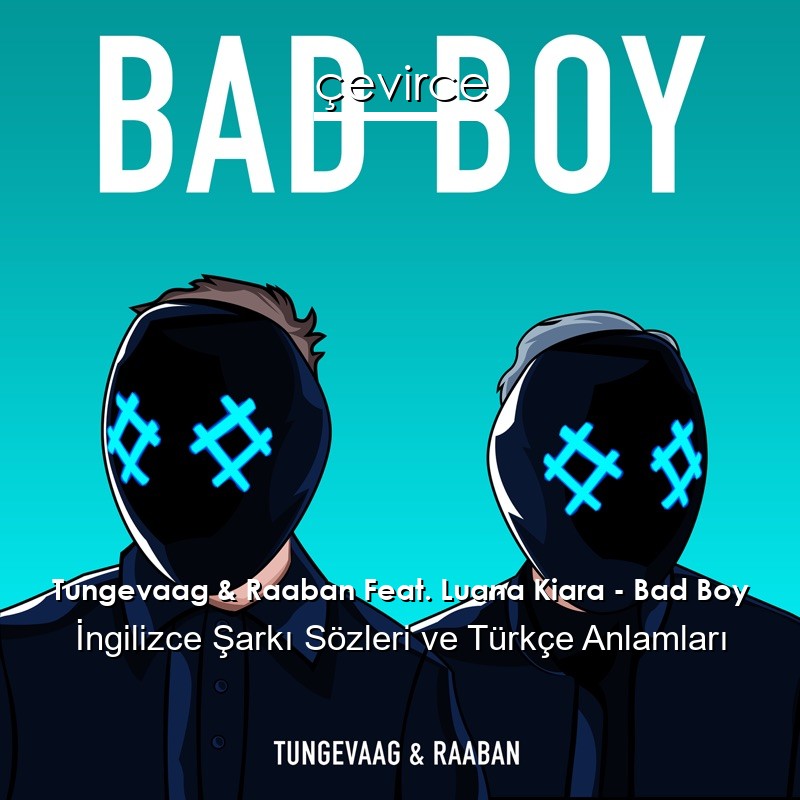 Tungevaag & Raaban Feat. Luana Kiara – Bad Boy İngilizce Şarkı Sözleri Türkçe Anlamları