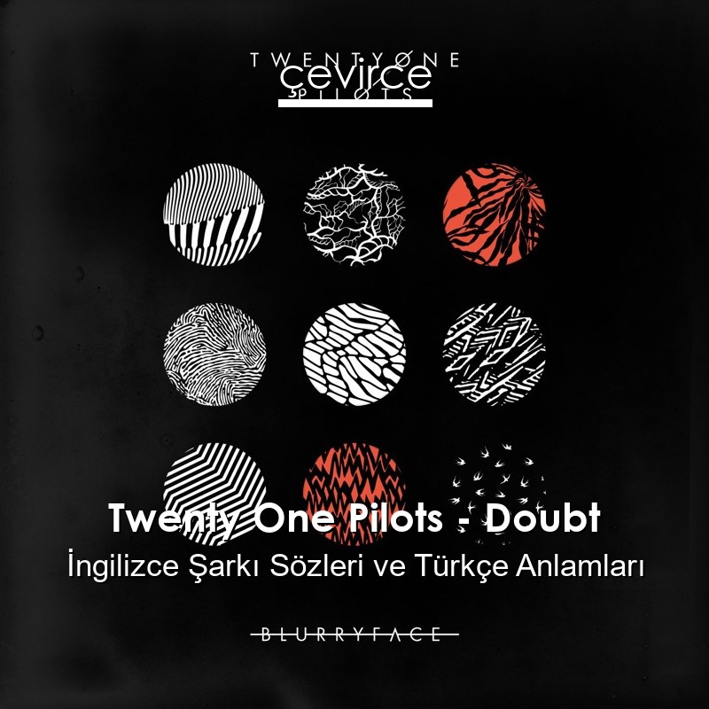 Twenty One Pilots – Doubt İngilizce Şarkı Sözleri Türkçe Anlamları