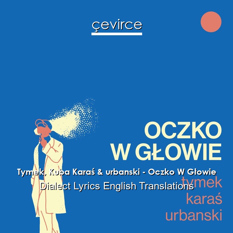 Tymek, Kuba Karaś & urbanski – Oczko W Głowie Dialect Lyrics English Translations