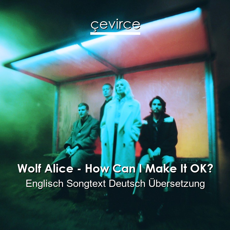 Wolf Alice – How Can I Make It OK? Englisch Songtext Deutsch Übersetzung