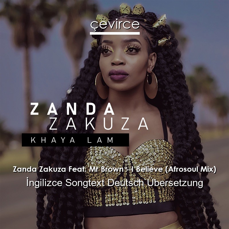 Zanda Zakuza Feat. Mr Brown – I Believe (Afrosoul Mix)  Songtext Deutsch Übersetzung